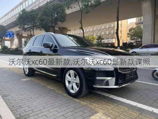 沃尔沃xc60最新款,沃尔沃xc60最新款谍照