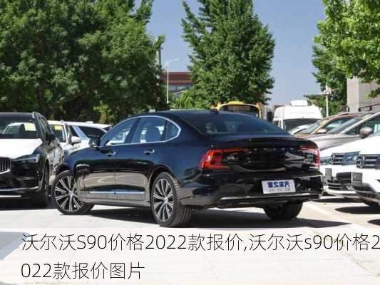 沃尔沃S90价格2022款报价,沃尔沃s90价格2022款报价图片