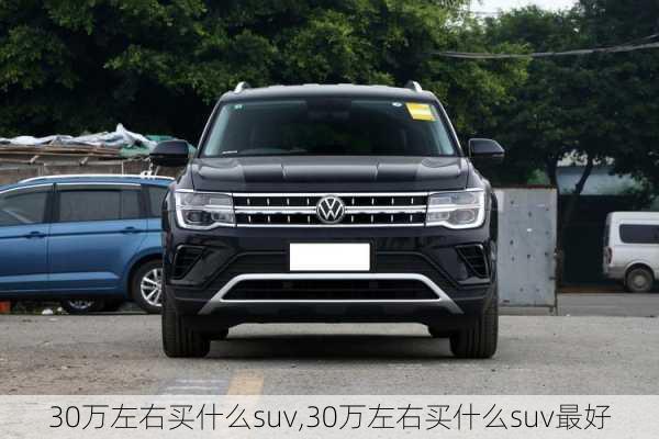 30万左右买什么suv,30万左右买什么suv最好