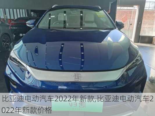 比亚迪电动汽车2022年新款,比亚迪电动汽车2022年新款价格