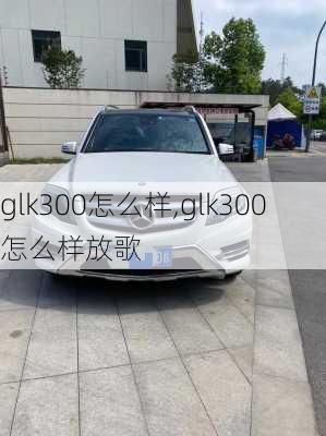 glk300怎么样,glk300怎么样放歌