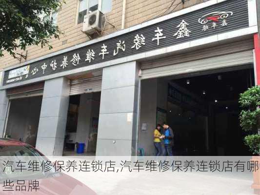 汽车维修保养连锁店,汽车维修保养连锁店有哪些品牌