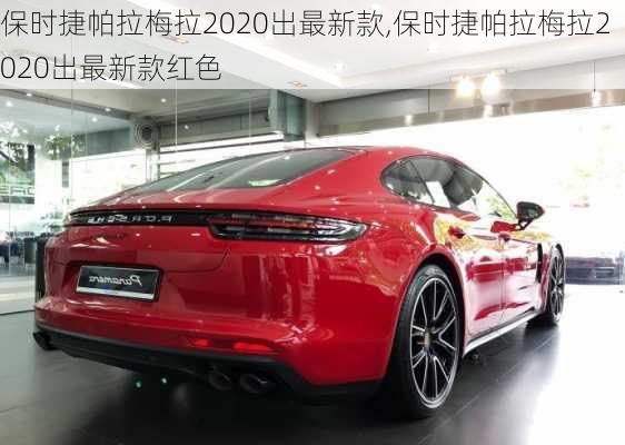 保时捷帕拉梅拉2020出最新款,保时捷帕拉梅拉2020出最新款红色