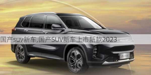 国产suv新车,国产SUV新车上市新款2023