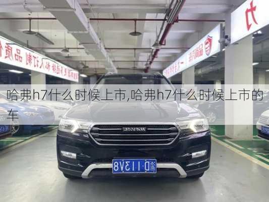 哈弗h7什么时候上市,哈弗h7什么时候上市的车