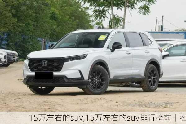 15万左右的suv,15万左右的suv排行榜前十名