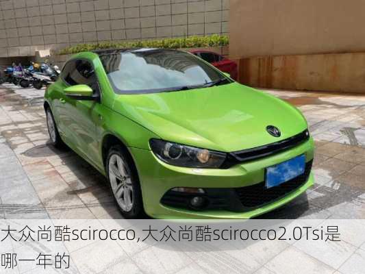 大众尚酷scirocco,大众尚酷scirocco2.0Tsi是哪一年的