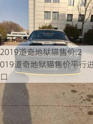 2019道奇地狱猫售价,2019道奇地狱猫售价平行进口