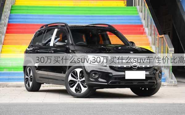 30万买什么suv,30万买什么suv车性价比高