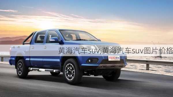 黄海汽车suv,黄海汽车suv图片价格