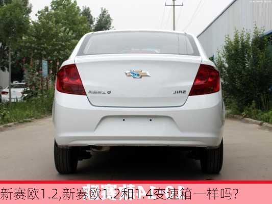 新赛欧1.2,新赛欧1.2和1.4变速箱一样吗?