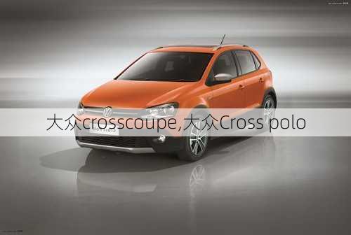 大众crosscoupe,大众Cross polo