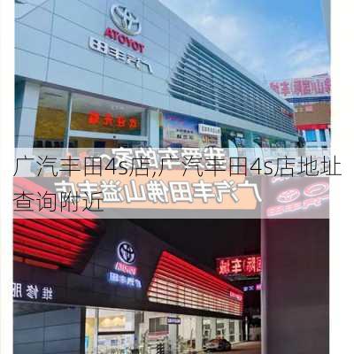 广汽丰田4s店,广汽丰田4s店地址查询附近