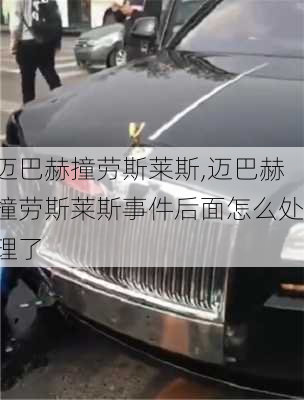 迈巴赫撞劳斯莱斯,迈巴赫撞劳斯莱斯事件后面怎么处理了