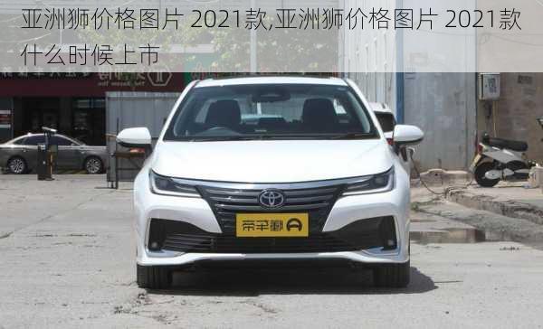 亚洲狮价格图片 2021款,亚洲狮价格图片 2021款什么时候上市