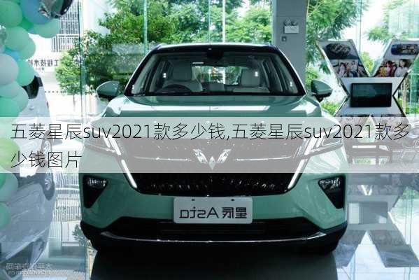 五菱星辰suv2021款多少钱,五菱星辰suv2021款多少钱图片