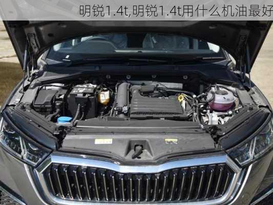 明锐1.4t,明锐1.4t用什么机油最好