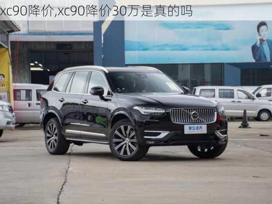 xc90降价,xc90降价30万是真的吗