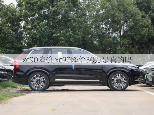 xc90降价,xc90降价30万是真的吗