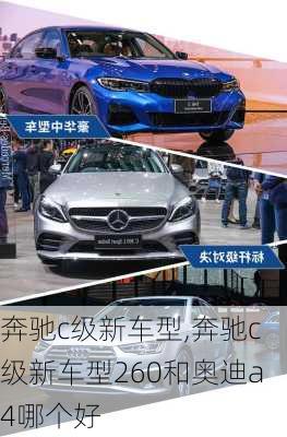 奔驰c级新车型,奔驰c级新车型260和奥迪a4哪个好