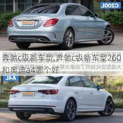 奔驰c级新车型,奔驰c级新车型260和奥迪a4哪个好