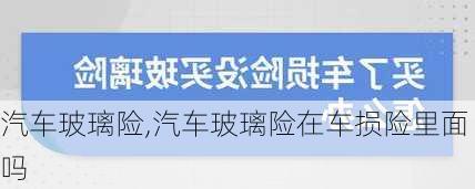 汽车玻璃险,汽车玻璃险在车损险里面吗