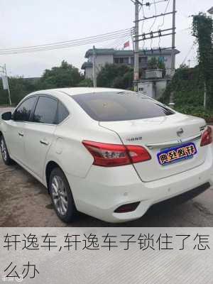 轩逸车,轩逸车子锁住了怎么办