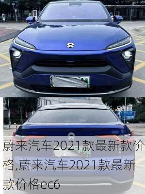 蔚来汽车2021款最新款价格,蔚来汽车2021款最新款价格ec6