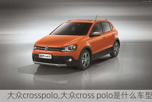 大众crosspolo,大众cross polo是什么车型