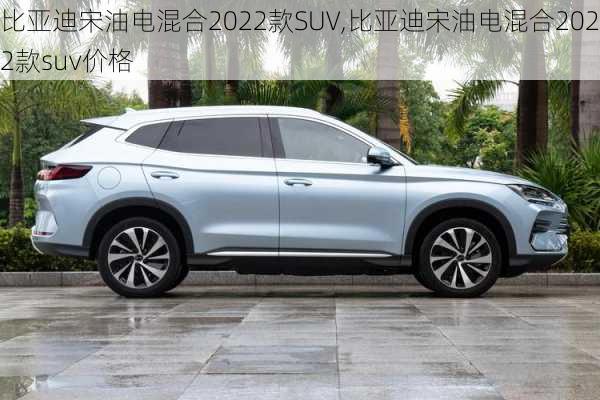 比亚迪宋油电混合2022款SUV,比亚迪宋油电混合2022款suv价格