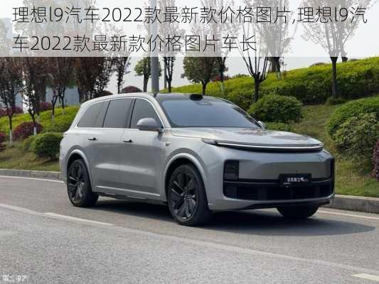 理想l9汽车2022款最新款价格图片,理想l9汽车2022款最新款价格图片车长