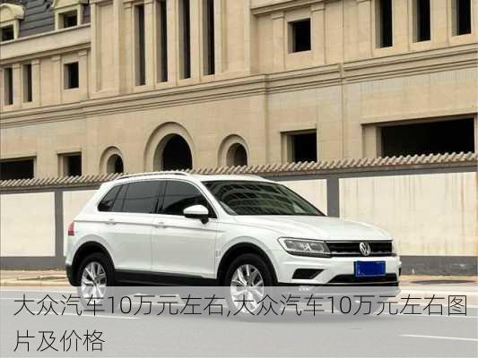 大众汽车10万元左右,大众汽车10万元左右图片及价格