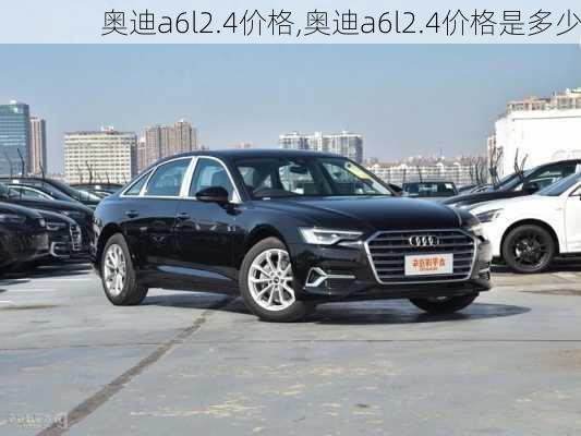 奥迪a6l2.4价格,奥迪a6l2.4价格是多少