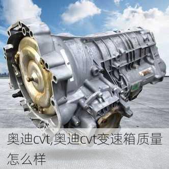 奥迪cvt,奥迪cvt变速箱质量怎么样