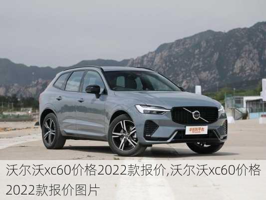 沃尔沃xc60价格2022款报价,沃尔沃xc60价格2022款报价图片