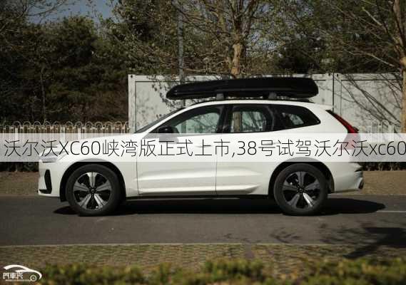 沃尔沃XC60峡湾版正式上市,38号试驾沃尔沃xc60