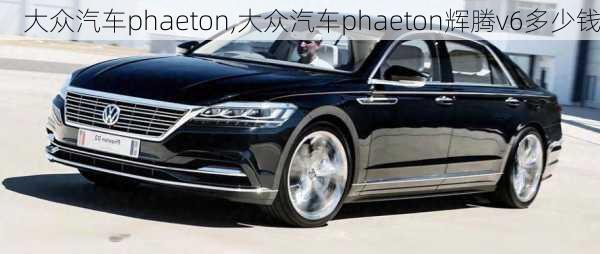 大众汽车phaeton,大众汽车phaeton辉腾v6多少钱