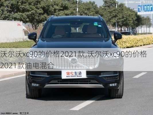 沃尔沃xc90的价格2021款,沃尔沃xc90的价格2021款油电混合