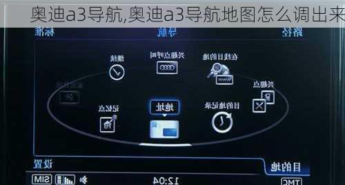 奥迪a3导航,奥迪a3导航地图怎么调出来