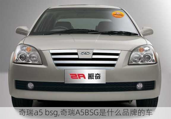 奇瑞a5 bsg,奇瑞A5BSG是什么品牌的车