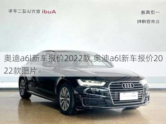 奥迪a6l新车报价2022款,奥迪a6l新车报价2022款图片