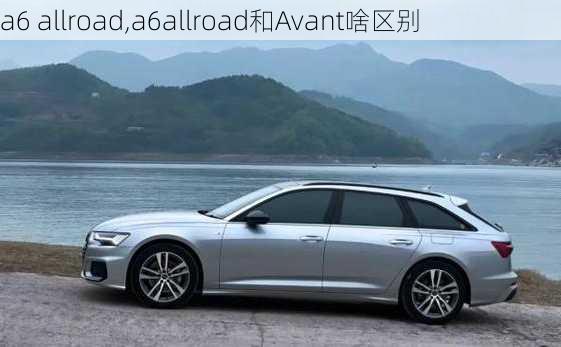 a6 allroad,a6allroad和Avant啥区别