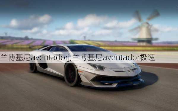 兰博基尼aventadorj,兰博基尼aventador极速