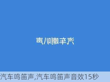 汽车鸣笛声,汽车鸣笛声音效15秒