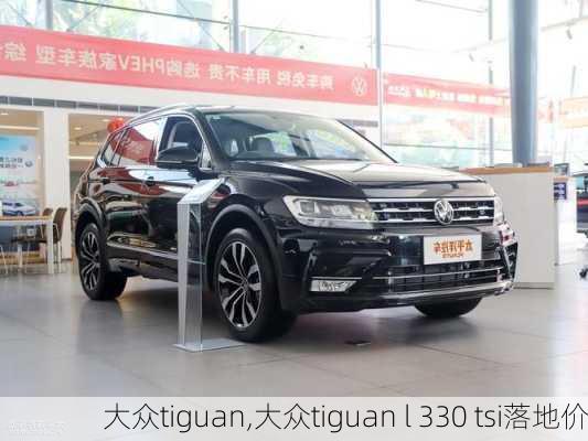 大众tiguan,大众tiguan l 330 tsi落地价