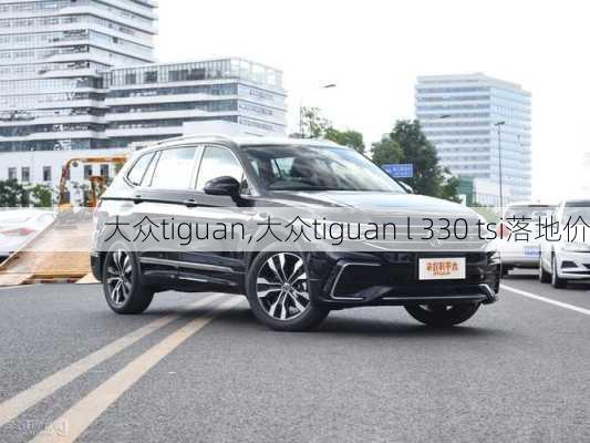 大众tiguan,大众tiguan l 330 tsi落地价