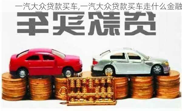 一汽大众贷款买车,一汽大众贷款买车走什么金融