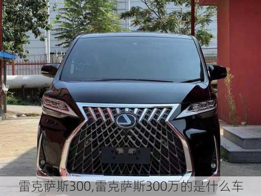 雷克萨斯300,雷克萨斯300万的是什么车