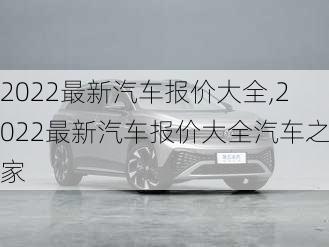 2022最新汽车报价大全,2022最新汽车报价大全汽车之家