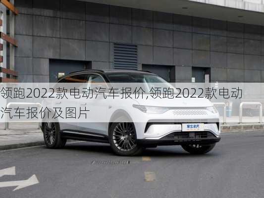 领跑2022款电动汽车报价,领跑2022款电动汽车报价及图片